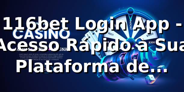 116bet Login App - Acesso Rápido à Sua Plataforma de Apostas