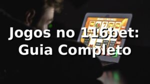 Jogos no 116bet: Guia Completo ⭐