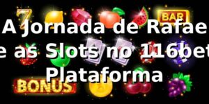 🎰 A Jornada de Rafael e as Slots no 116bet Plataforma
